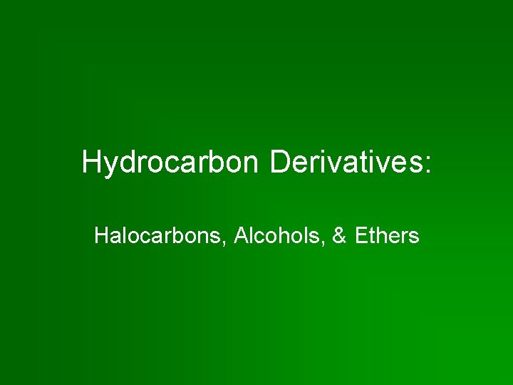 Hydrocarbon Derivatives: Halocarbons, Alcohols, & Ethers 