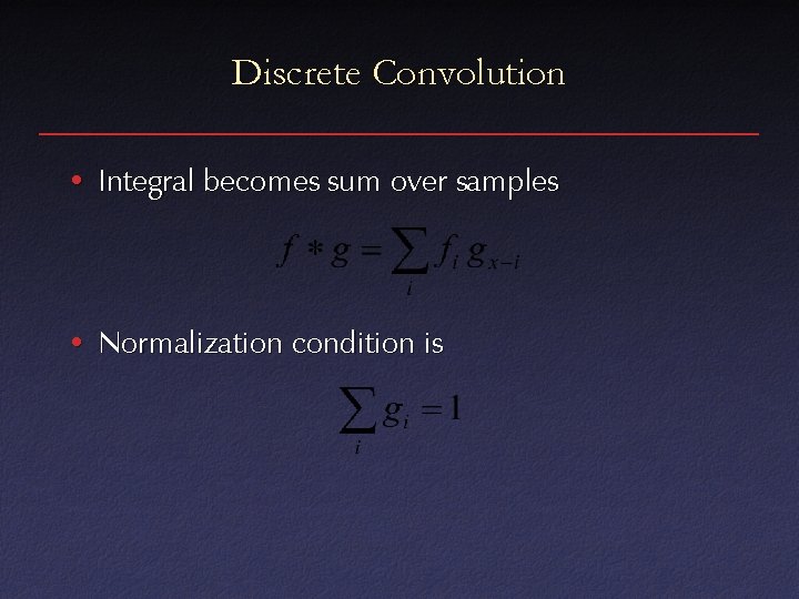 Discrete Convolution • Integral becomes sum over samples • Normalization condition is 