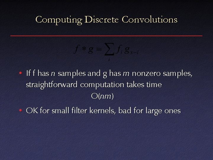 Computing Discrete Convolutions • If f has n samples and g has m nonzero