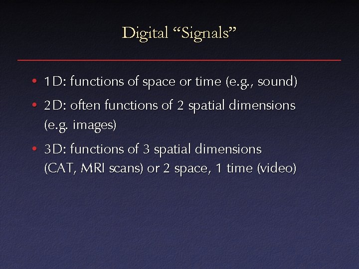 Digital “Signals” • 1 D: functions of space or time (e. g. , sound)