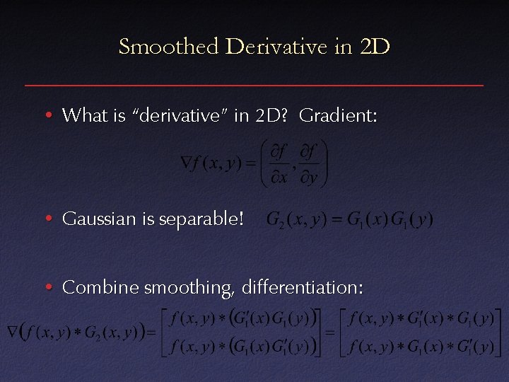 Smoothed Derivative in 2 D • What is “derivative” in 2 D? Gradient: •