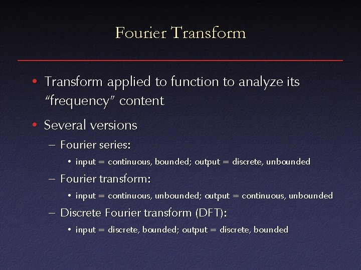 Fourier Transform • Transform applied to function to analyze its “frequency” content • Several