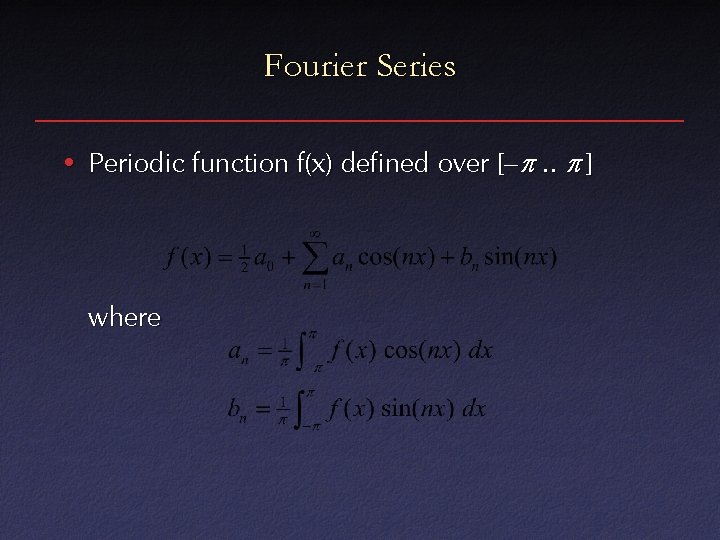 Fourier Series • Periodic function f(x) defined over [– . . ] where 