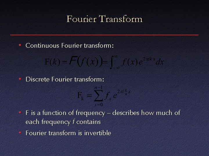 Fourier Transform • Continuous Fourier transform: • Discrete Fourier transform: • F is a