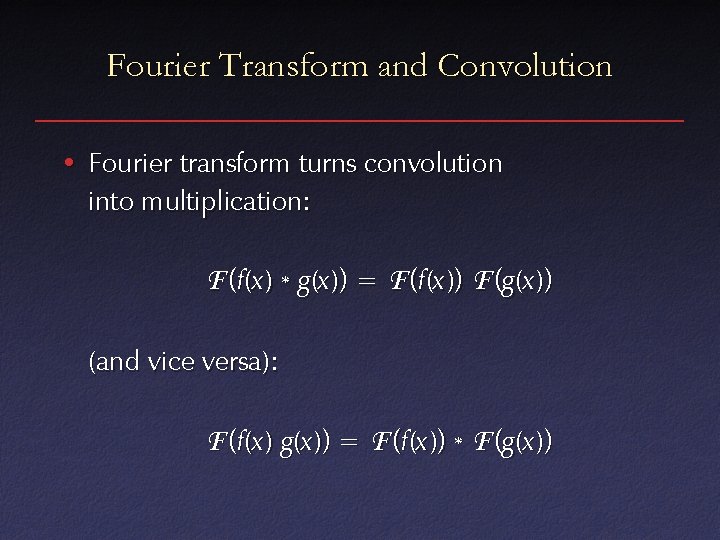 Fourier Transform and Convolution • Fourier transform turns convolution into multiplication: F (f (x