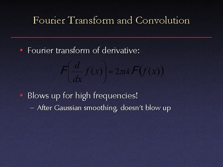 Fourier Transform and Convolution • Fourier transform of derivative: • Blows up for high