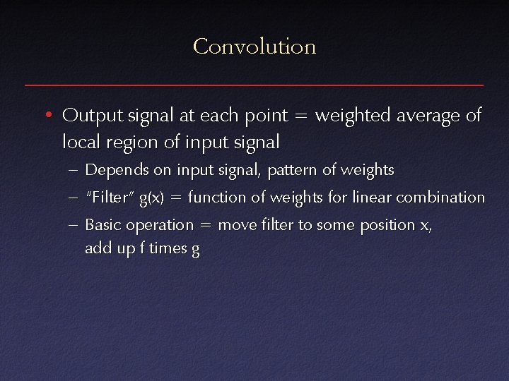 Convolution • Output signal at each point = weighted average of local region of