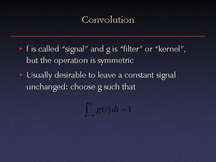 Convolution • f is called “signal” and g is “filter” or “kernel”, but the