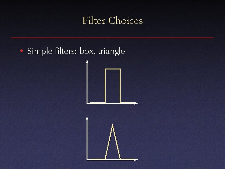 Filter Choices • Simple filters: box, triangle 