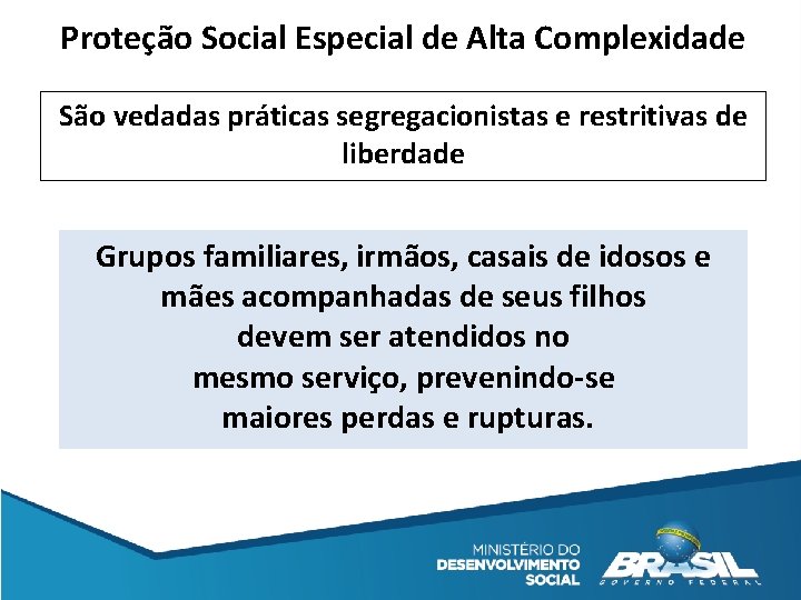 Proteção Social Especial de Alta Complexidade São vedadas práticas segregacionistas e restritivas de liberdade