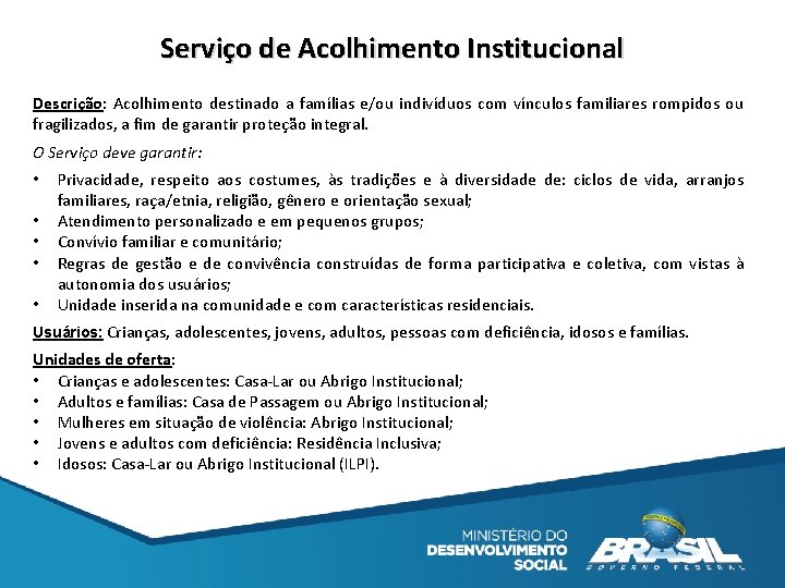 Serviço de Acolhimento Institucional Descrição: Acolhimento destinado a famílias e/ou indivíduos com vínculos familiares