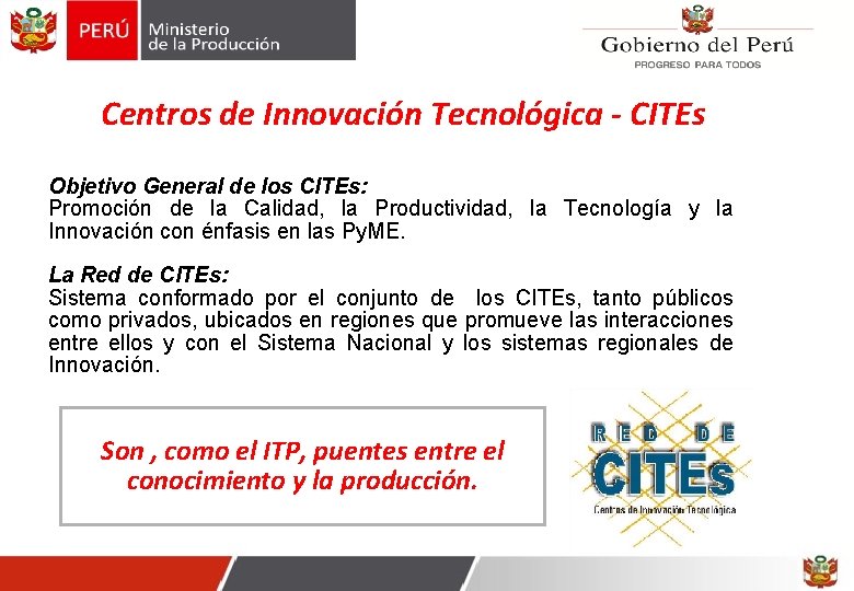 Centros de Innovación Tecnológica - CITEs Objetivo General de los CITEs: Promoción de la Centros de Innovación Tecnológica - CITEs Objetivo General de los CITEs: Promoción de la