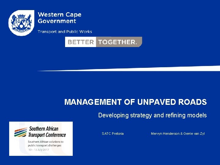 MANAGEMENT OF UNPAVED ROADS Developing strategy and refining models SATC Pretoria Mervyn Henderson &