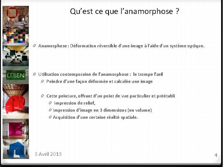 Qu’est ce que l’anamorphose ? 0 Anamorphose : Déformation réversible d'une image à l'aide