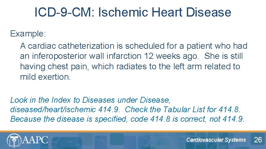 ICD-9 -CM: Ischemic Heart Disease Example: A cardiac catheterization is scheduled for a patient