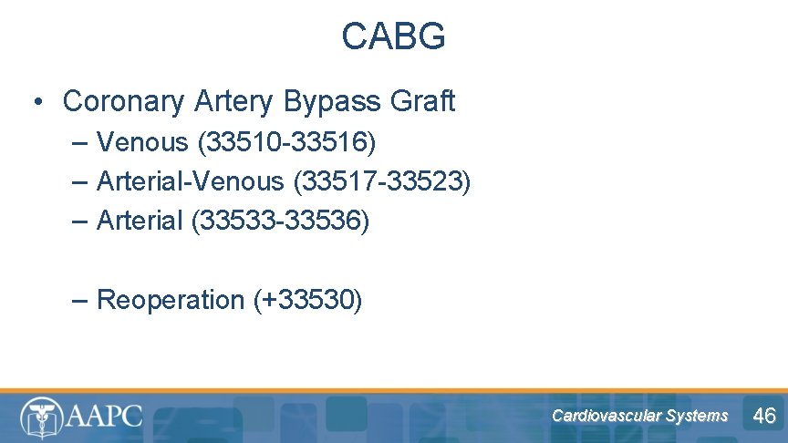 CABG • Coronary Artery Bypass Graft – Venous (33510 -33516) – Arterial-Venous (33517 -33523)