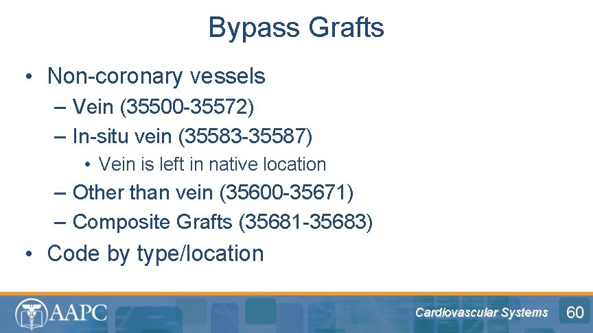 Bypass Grafts • Non-coronary vessels – Vein (35500 -35572) – In-situ vein (35583 -35587)