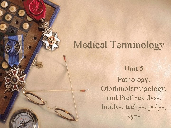 Medical Terminology Unit 5 Pathology, Otorhinolaryngology, and Prefixes dys-, brady-, tachy-, poly-, syn- 