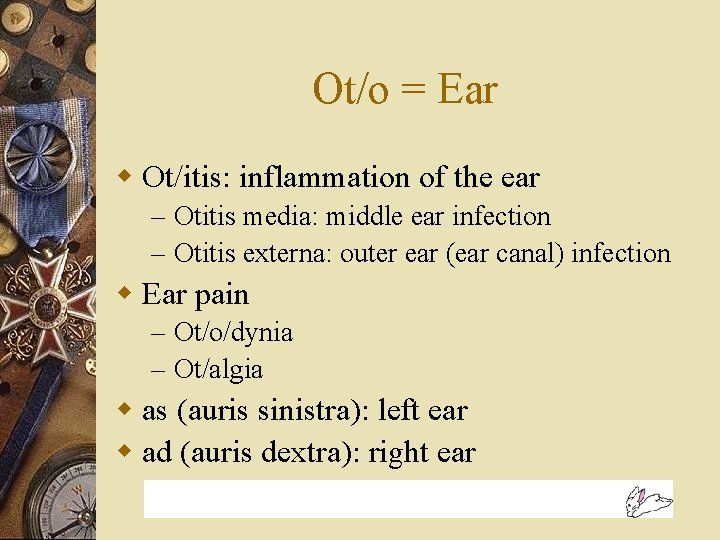 Ot/o = Ear w Ot/itis: inflammation of the ear – Otitis media: middle ear