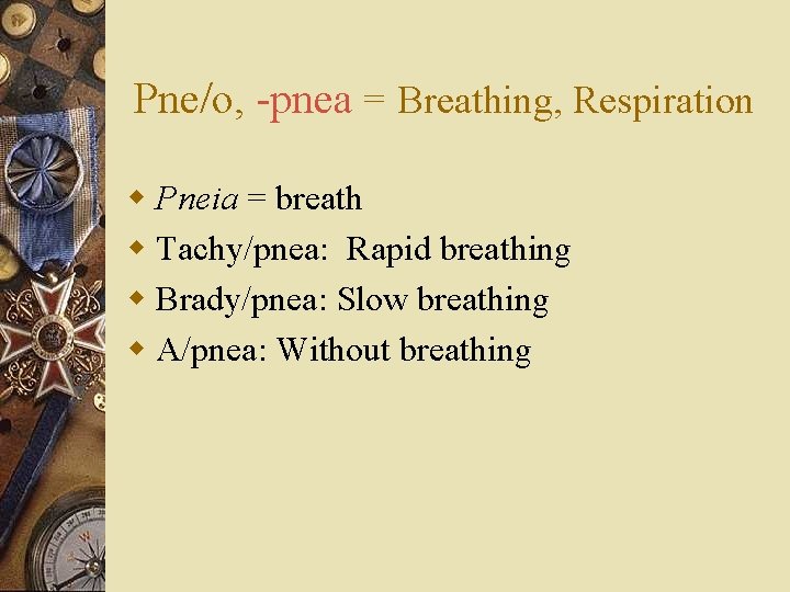 Pne/o, -pnea = Breathing, Respiration w Pneia = breath w Tachy/pnea: Rapid breathing w