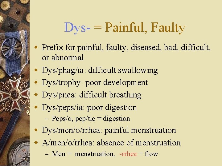 Dys- = Painful, Faulty w Prefix for painful, faulty, diseased, bad, difficult, or abnormal