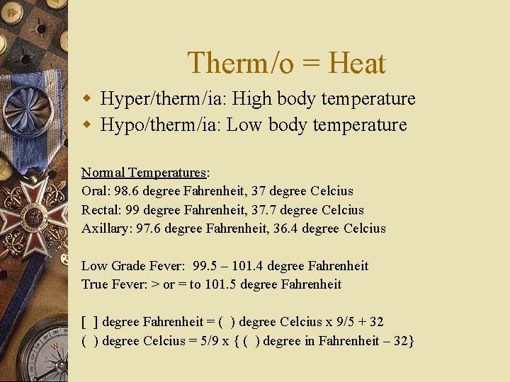 Therm/o = Heat w Hyper/therm/ia: High body temperature w Hypo/therm/ia: Low body temperature Normal