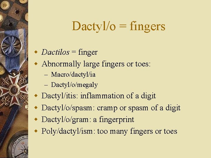 Dactyl/o = fingers w Dactilos = finger w Abnormally large fingers or toes: –