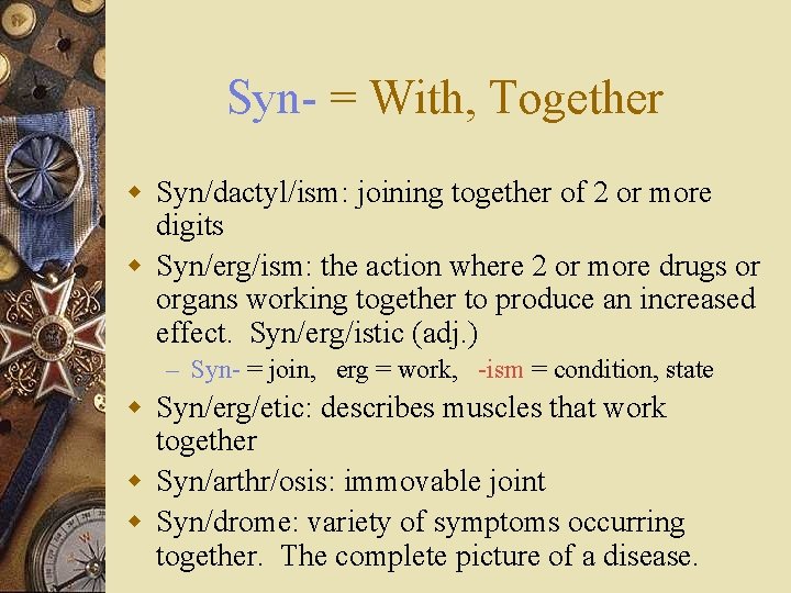 Syn- = With, Together w Syn/dactyl/ism: joining together of 2 or more digits w