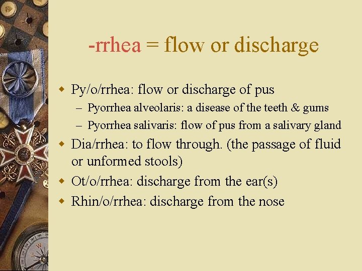 -rrhea = flow or discharge w Py/o/rrhea: flow or discharge of pus – Pyorrhea