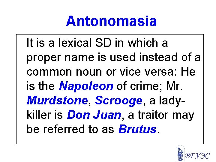 Antonomasia It is a lexical SD in which a proper name is used instead