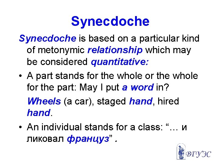 Synecdoche is based on a particular kind of metonymic relationship which may be considered