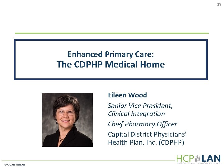 28 Enhanced Primary Care: The CDPHP Medical Home Eileen Wood Senior Vice President, Clinical