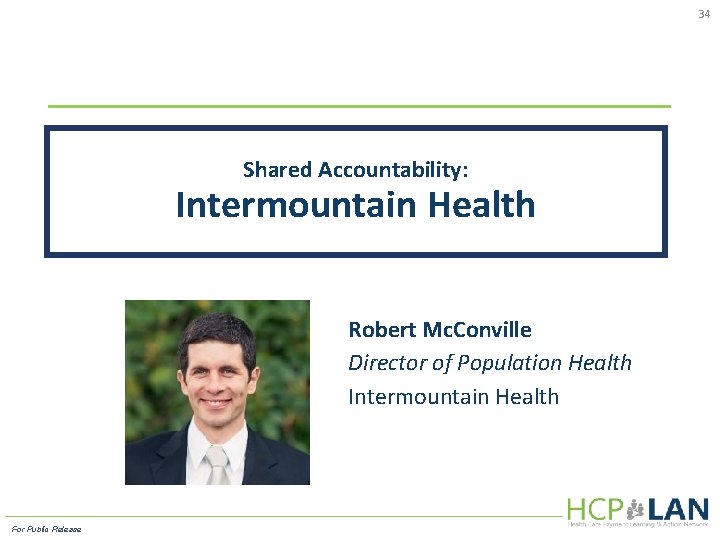 34 Shared Accountability: Intermountain Health Robert Mc. Conville Director of Population Health Intermountain Health