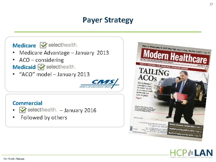 37 Payer Strategy Medicare • Medicare Advantage – January 2013 • ACO – considering