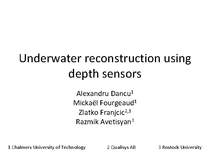 Underwater reconstruction using depth sensors Alexandru Dancu 1 Mickaël Fourgeaud 1 Zlatko Franjcic 2,