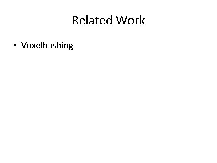 Related Work • Voxelhashing 