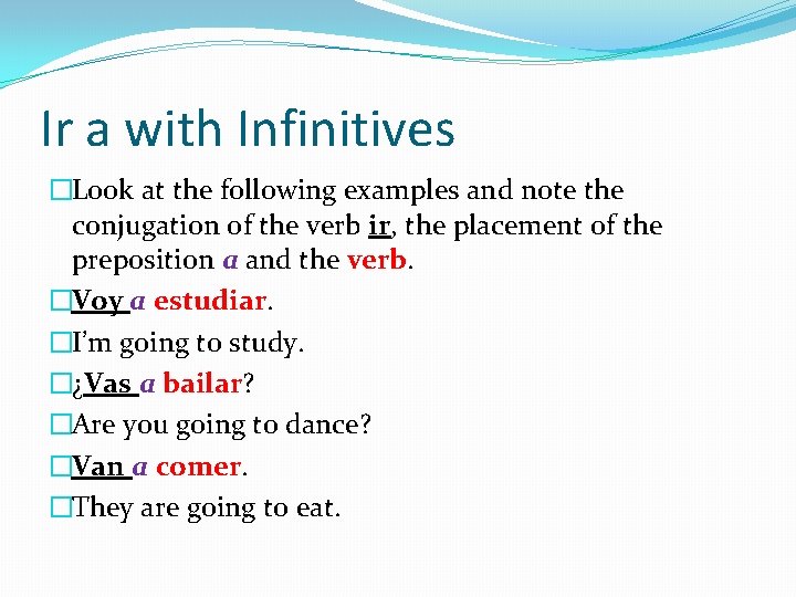 Ir a with Infinitives �Look at the following examples and note the conjugation of