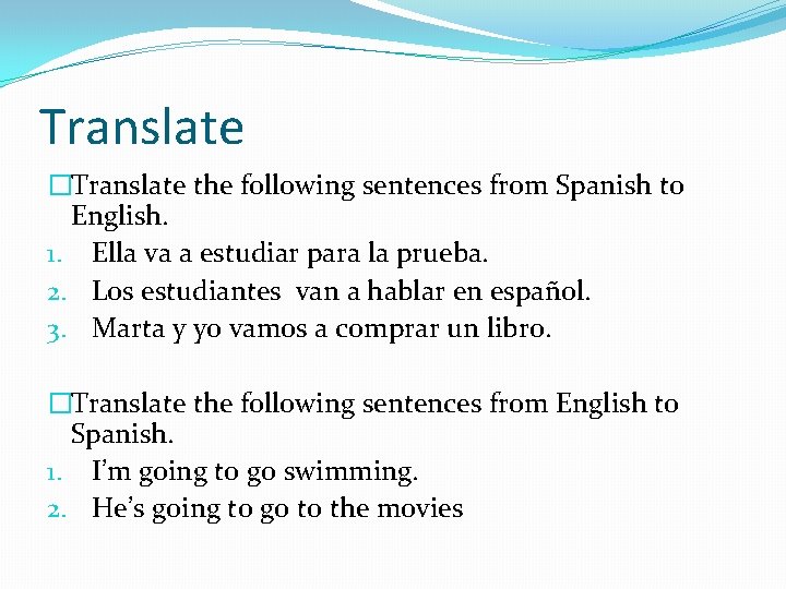 Translate �Translate the following sentences from Spanish to English. 1. Ella va a estudiar