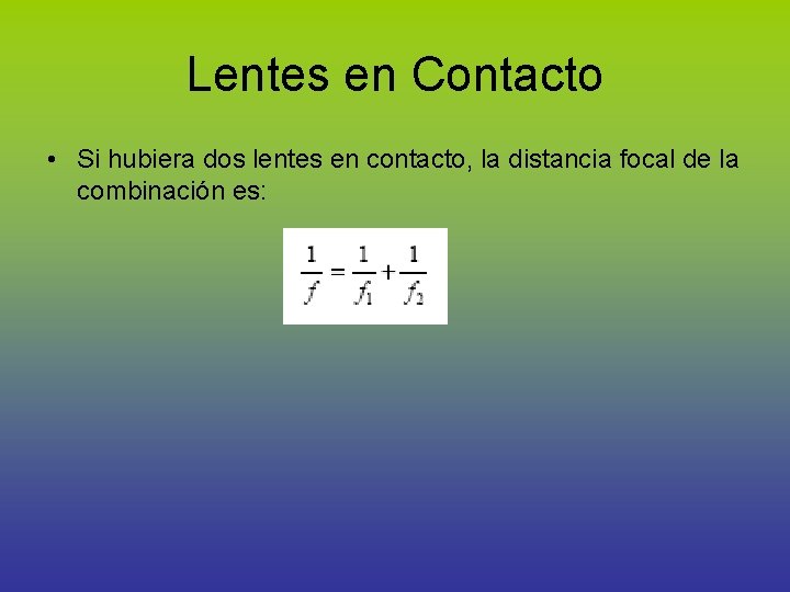 Lentes en Contacto • Si hubiera dos lentes en contacto, la distancia focal de