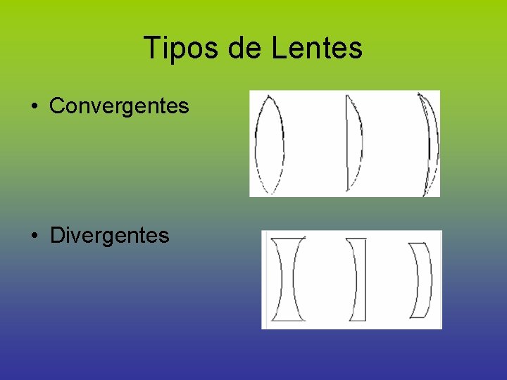 Tipos de Lentes • Convergentes • Divergentes 