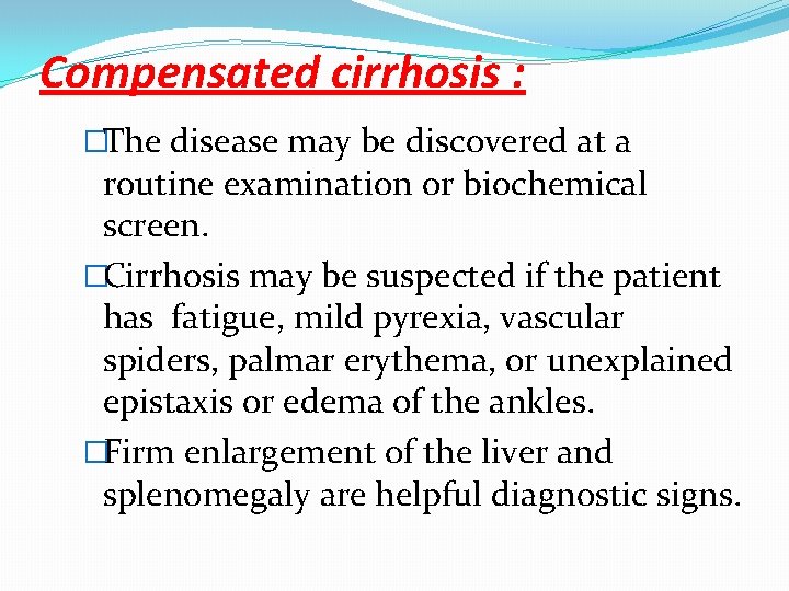 Compensated cirrhosis : �The disease may be discovered at a routine examination or biochemical