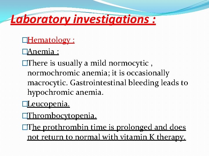 Laboratory investigations : �Hematology : �Anemia : �There is usually a mild normocytic ,