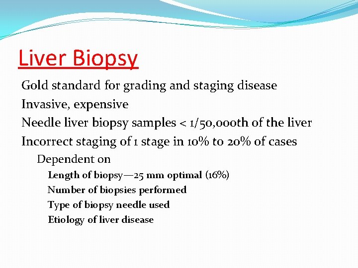 Liver Biopsy Gold standard for grading and staging disease Invasive, expensive Needle liver biopsy