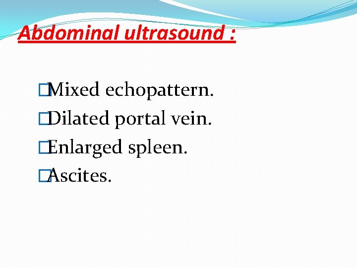 Abdominal ultrasound : �Mixed echopattern. �Dilated portal vein. �Enlarged spleen. �Ascites. 