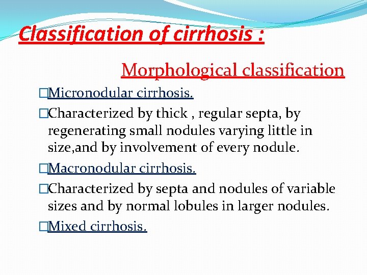 Classification of cirrhosis : Morphological classification �Micronodular cirrhosis. �Characterized by thick , regular septa,