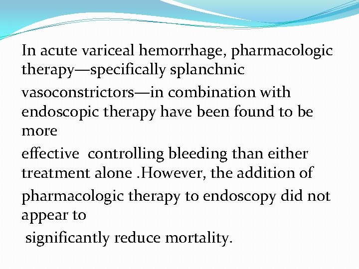 In acute variceal hemorrhage, pharmacologic therapy—specifically splanchnic vasoconstrictors—in combination with endoscopic therapy have been