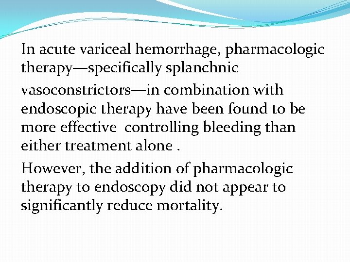 In acute variceal hemorrhage, pharmacologic therapy—specifically splanchnic vasoconstrictors—in combination with endoscopic therapy have been