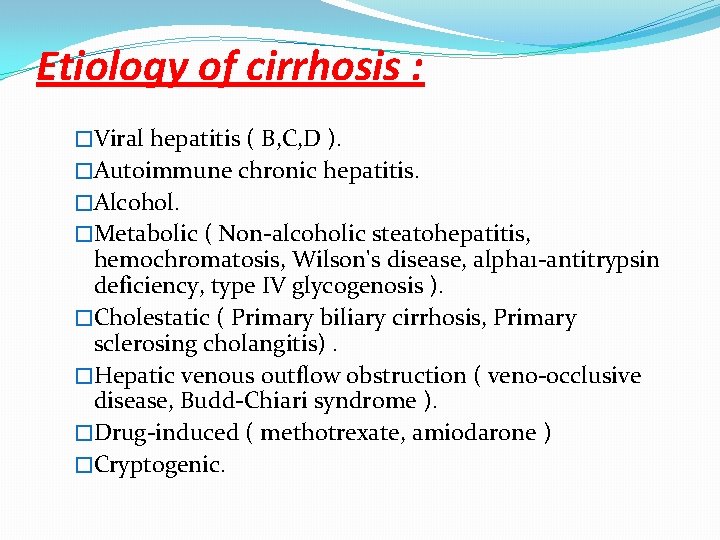 Etiology of cirrhosis : �Viral hepatitis ( B, C, D ). �Autoimmune chronic hepatitis.