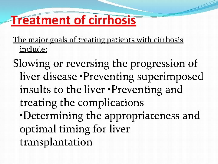 Treatment of cirrhosis The major goals of treating patients with cirrhosis include: Slowing or