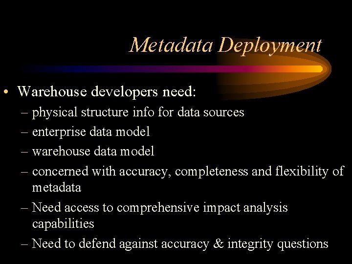 Metadata Deployment • Warehouse developers need: – physical structure info for data sources –